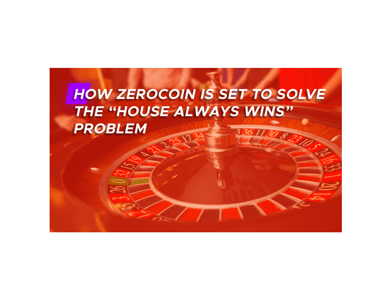 How Zerocoinis Set to Solve the “House Always Wins” Problem?