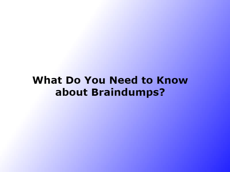 What Do You Need to Know about Braindumps?
