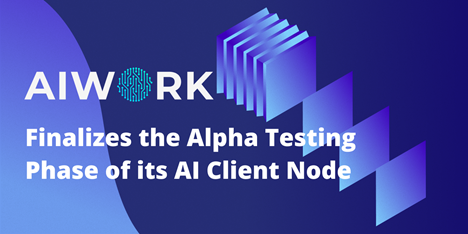 AIWORK Finalizes Alpha TestingPhase of its AI Client Node