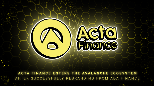 Acta Finance Enters The Avalanche Ecosystem After Successfully Rebranding From ADA Finance