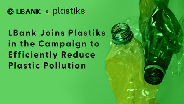 LBank Joins Plastiks in the Campaign to Efficiently Reduce Plastic Pollution