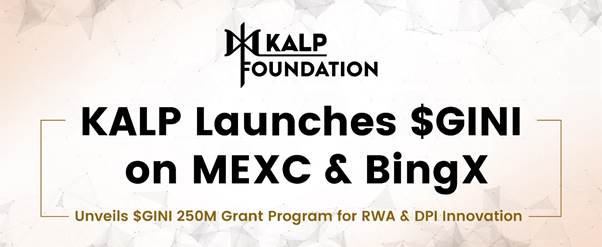 KALP Launches $GINI on MEXC & BingX, Unveils $GINI 250M Grant Program for RWA & DPI Innovation
