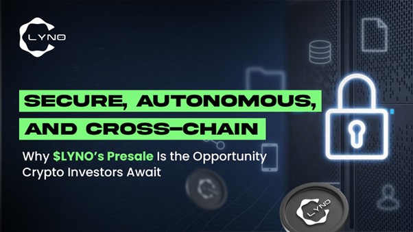 Secure, Autonomous, and Cross-Chain — Why $LYNO’s Presale Is the Opportunity Crypto Investors Await